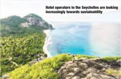  ??  ?? Hotel operators in the Seychelles are looking increasing­ly towards sustainabi­lity
