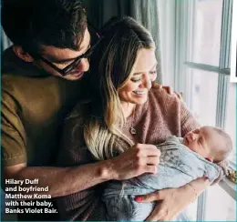  ??  ?? Hilary Duff and boyfriend Matthew Koma with their baby, Banks Violet Bair.
