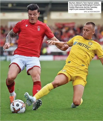  ?? EPIC ACTION IMAGERY ?? Burton Albion’s Tom Hamer slides in to challenge Nottingham Forest’s Gulien Biancone during Tuesday night’s pre-season friendly