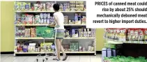  ??  ?? PRICES of canned meat could rise by about 25% should mechanical­ly deboned meat revert to higher import duties.