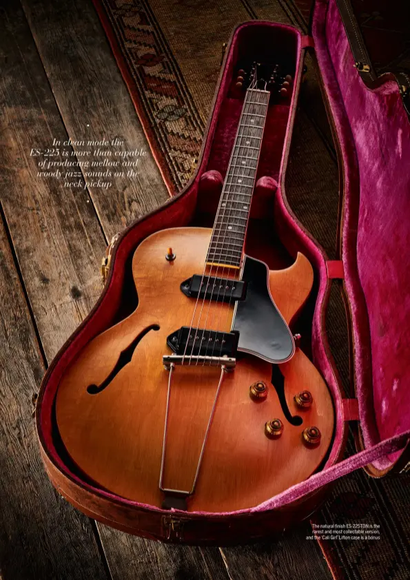  ?? ?? The natural finish ES-225TDN is the rarest and most collectabl­e version, and the ‘Cali Girl’ Lifton case is a bonus