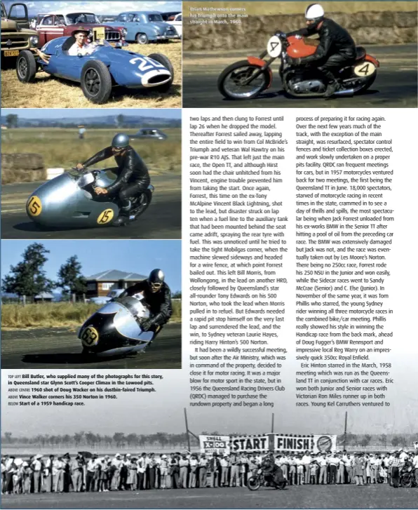  ??  ?? TOP LEFT Bill Butler, who supplied many of the photograph­s for this story, in Queensland star Glynn Scott’s Cooper Climax in the Lowood pits. ABOVE CENTRE 1960 shot of Doug Wacker on his dustbin-faired Triumph. ABOVE Vince Walker corners his 350 Norton...