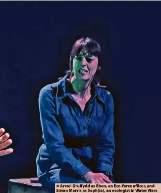  ?? ?? > Arwel Gruffydd as Eben, an Eco-force officer, and Siwan Morris as Soph(ia), an ecologist in Water Wars