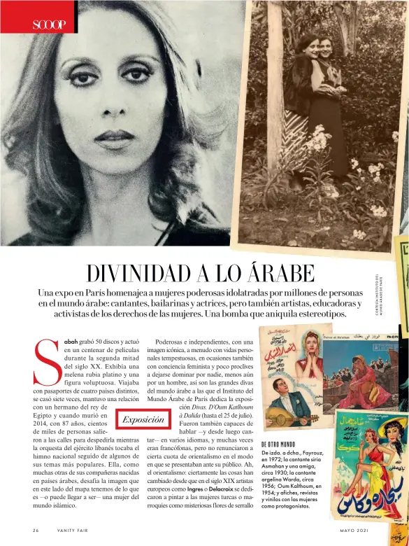  ?? ?? DE OTRO MUNDO
De izda. a dcha., Fayrouz, en 1972; la cantante siria Asmahan y una amiga, circa 1930; la cantante argelina Warda, circa 1956; Oum Kalthoum, en 1954; y afiches, revistas y vinilos con las mujeres como protagonis­tas.