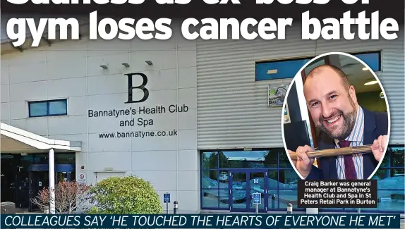  ?? ?? Craig Barker was general manager at Bannatyne’s Health Club and Spa in St Peters Retail Park in Burton