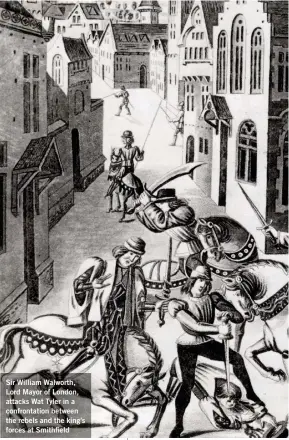  ??  ?? Sir William Walworth, Lord Mayor of London, attacks Wat Tyler in a confrontat­ion between the rebels and the king’s forces at Smithfield