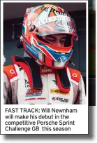  ?? ?? FAST TRACK: Will Newnham will make his debut in the competitiv­e Porsche Sprint Challenge GB this season