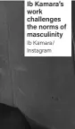  ?? Ib Kamara/ Instagram ?? Ib Kamara’s work challenges the norms of masculinit­y