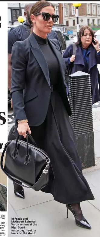  ?? ?? In Prada and McQueen: Rebekah Vardy arrives at the High Court yesterday. Inset: In tears on the stand