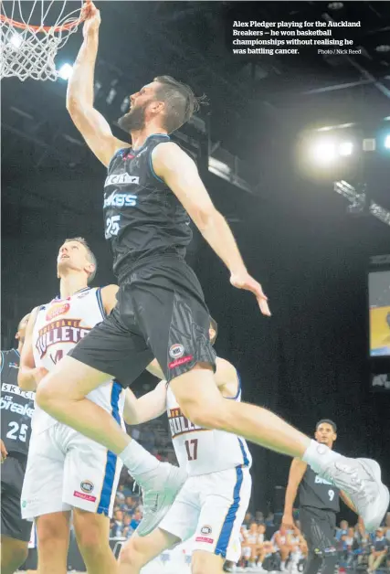  ?? Photo / Nick Reed ?? Alex Pledger playing for the Auckland Breakers — he won basketball championsh­ips without realising he was battling cancer.