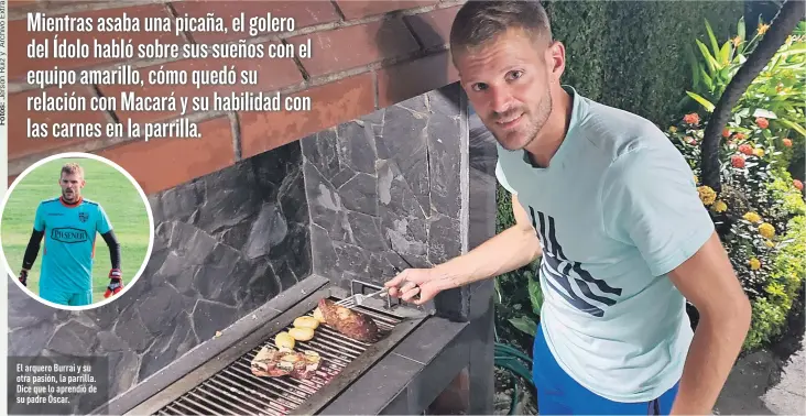  ??  ?? El arquero Burrai y su otra pasión, la parrilla. Dice que lo aprendió de su padre Óscar.