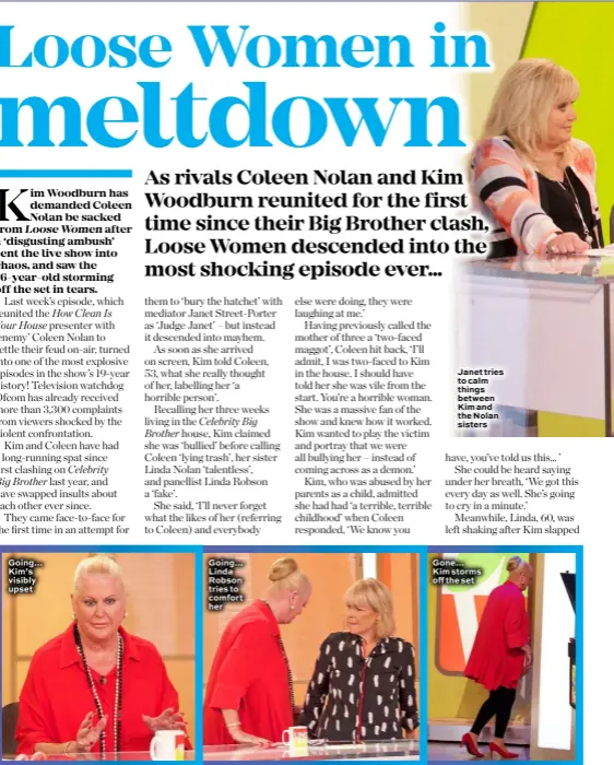  ??  ?? Going… Kim’s visibly upset Going… Linda Robson tries to comfort her Janet tries to calm things between Kim and the Nolan sisters Gone… Kim storms off the set