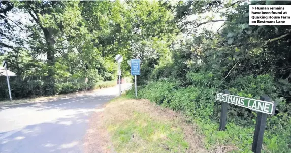  ??  ?? Human remains have been found at Quaking House Farm on Bestmans Lane