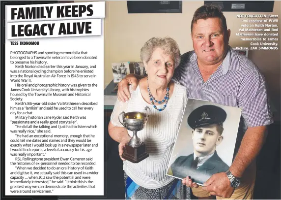  ??  ?? NOT FORGOTTEN: Sister and nephew of WWII veteran Keith Norton, Val Mathiesen and Rod Mathiesen have donated memorabili­a to James Cook University. Picture: ZAK SIMMONDS