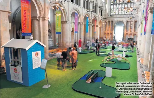  ??  ?? Crazy golf in Rochester Cathedral; a stained-glass window in St Multose
Church commemorat­ing Gallipoli victims (top), and (below) a fashion
show at St Anne’s in Belfast