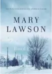  ??  ?? Road Ends is the third novel by award-winning Canadian author Mary Lawson. The book shares thematic similariti­es to her previous works.