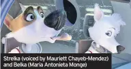  ??  ?? Strelka (voiced by Mauriett Chayeb-Mendez) and Belka (Maria Antonieta Monge)