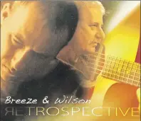  ??  ?? Breeze & Wilson’s Retrospect­ive includes music from their first two releases.