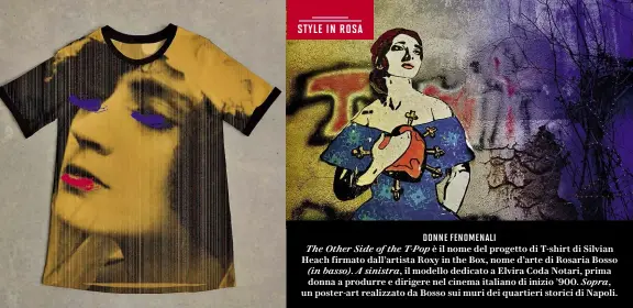  ??  ?? The Other Side of the T-Pop è il nome del progetto di T-shirt di Silvian Heach irmato dall’artista Roxy in the Box, nome d’arte di Rosaria Bosso (in basso). A sinistra, il modello dedicato a Elvira Coda Notari, prima donna a produrre e dirigere nel cinema italiano di inizio ’900. Sopra, un poster-art realizzato da Bosso sui muri dei quartieri storici di Napoli.