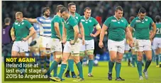  ??  ?? NOT AGAIN Ireland lose at last eight stage in 2015 to Argentina