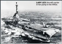  ??  ?? LADY LEX Aircraft carrier in her pomp in the 1940s