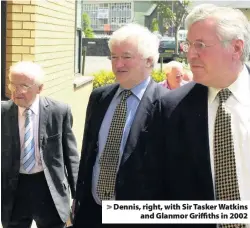  ??  ?? > Dennis, right, with Sir Tasker Watkins and Glanmor Griffiths in 2002