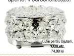  ??  ?? Cutie pentru bijuterii, XXXLutz, 74,99 lei