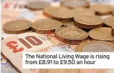  ?? ?? The National Living Wage is rising from £8.91 to £9.50 an hour