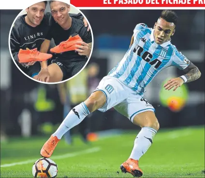  ?? FOTOS: GETTY/INFOCIELO ?? Lautaro, en Racing con las botas naranjas que muestra arriba con Julio Acosta “Rematan solas”, dice su actual propietari­o