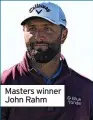  ?? ?? SCOTTIE SCHEFFLER
Masters winner John Rahm