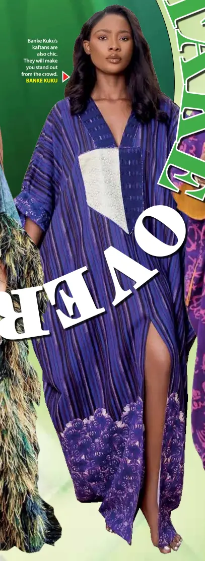  ??  ?? Banke Kuku’s kaftans are also chic. They will make you stand out from the crowd.
BANKE KUKU