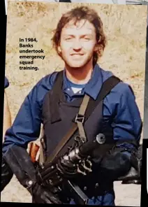  ??  ?? In 1984, Banks undertook emergency squad training.