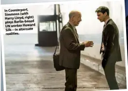  ??  ?? In Counterpar­t, Simmons (with Harry Lloyd, right) plays Berlin-based UN worker Howard Silk—in alternate realities.