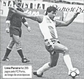  ?? ?? Lima Pereira fez 265 jogos pelo FC Porto, ao longo de onze épocas