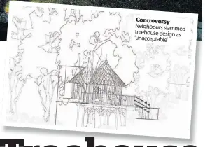  ??  ?? Controvers­y Neighbours slammed treehouse design as ‘unacceptab­le’