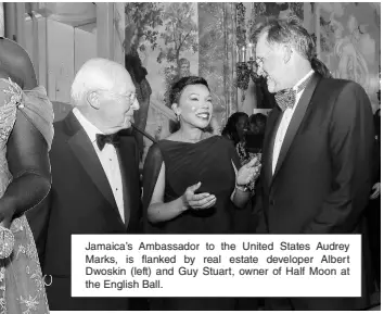  ?? ?? Jamaica’s Ambassador to the United States Audrey Marks, is flanked by real estate developer Albert Dwoskin (left) and Guy Stuart, owner of Half Moon at the English Ball.