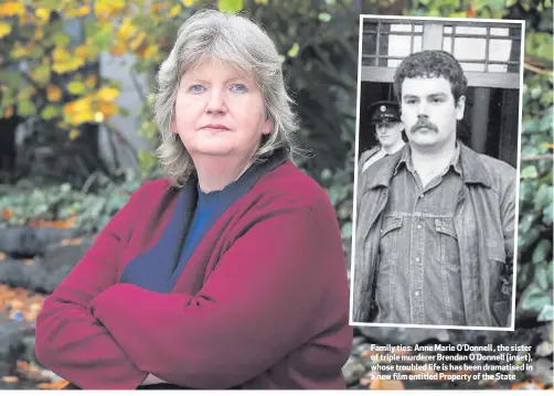  ??  ?? Family ties: Anne Marie O’Donnell , the sister of triple murderer Brendan O’Donnell (inset), whose troubled life is has been dramatised in a new film entitled Property of the State