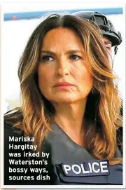  ?? ?? Mariska Hargitay was irked by Waterston’s bossy ways, sources dish