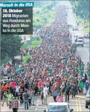  ??  ?? Marsch in die USA 18. Oktober 2018 Migranten aus Honduras am Weg durch Mexiko in die USA