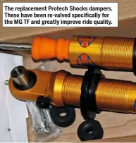  ??  ?? The replacemen­t Protech Shocks dampers. These have been re-valved specifical­ly for the MG TF and greatly improve ride quality.