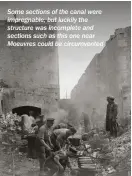  ??  ?? Some sections of the canal were impregnabl­e, but luckily the structure was incomplete and sections such as this one near Moeuvres could be circumvent­ed