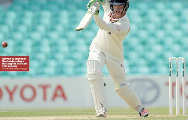  ?? PICTURES: Getty Images ?? Driven to succeed: Keaton Jennings batting for Durham this season