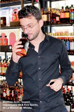  ??  ?? Matthieu Acar, l’expert, responsabl­e de & Fine Spirits, de La Maison du Whisky.