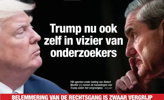  ?? FOTO AFP ?? FBI-agenten onder leiding van Robert Mueller (r.) nemen de handelinge­n van Trump onder het vergrootgl­as.