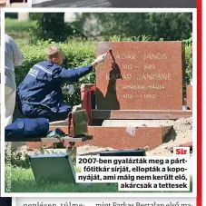  ?? ?? Sír 2007-ben gyalázták meg a pártfőtitk­ár sírját, ellopták a koponyáját, ami máig nem került elő, akárcsak a tettesek