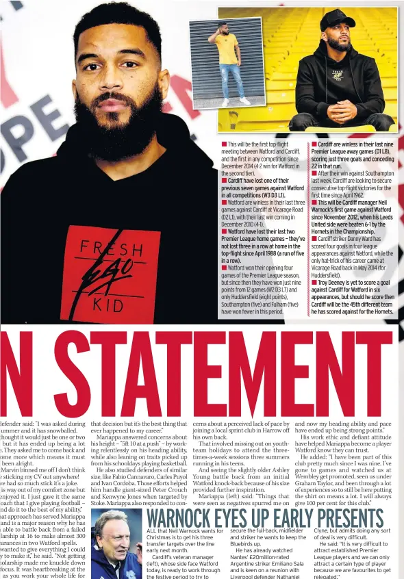 ??  ?? Cardiff are winless in their last nine Premier League away games (D1 L8), scoring just three goals and conceding 22 in that run.This will be Cardiff manager Neil Warnock’s first game against Watford since November 2012, when his Leeds United side were beaten 6-1 by the Hornets in the Championsh­ip.Troy Deeney is yet to score a goal against Cardiff for Watford in six appearance­s, but should he score then Cardiff will be the 45th different team he has scored against for the Hornets.