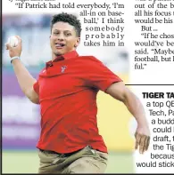  ?? AP ?? TIGER TALE: Before becoming a top QB prospect at Texas Tech, Patrick Mahomes was a budding baseball star who could have gone high in the draft, though he slipped to the Tigers in the 37th round because most thought he would stick with football.