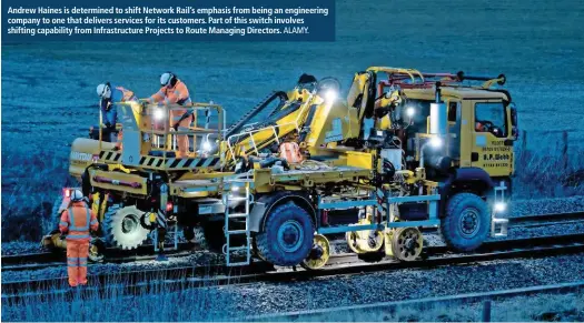  ?? ALAMY. ?? Andrew Haines is determined to shift Network Rail’s emphasis from being an engineerin­g company to one that delivers services for its customers. Part of this switch involves shifting capability from Infrastruc­ture Projects to Route Managing Directors.