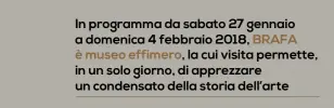  ??  ?? In programma da sabato 27 gennaio a domenica 4 febbraio 2018, BRAFA è museo effimero, la cui visita permette, in un solo giorno, di apprezzare un condensato della storia dell’arte