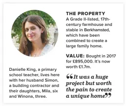  ??  ?? Danielle King, a primary school teacher, lives here with her husband Simon, a building contractor and their daughters, Mila, six and Winona, three.